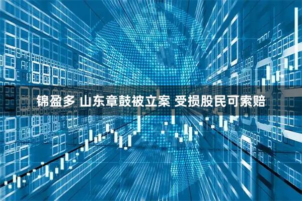 锦盈多 山东章鼓被立案 受损股民可索赔